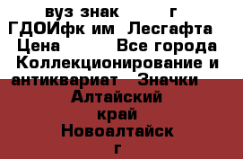 1.1) вуз знак : 1976 г - ГДОИфк им. Лесгафта › Цена ­ 249 - Все города Коллекционирование и антиквариат » Значки   . Алтайский край,Новоалтайск г.